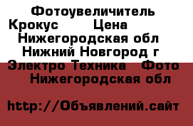 Фотоувеличитель Крокус 4SL › Цена ­ 2 800 - Нижегородская обл., Нижний Новгород г. Электро-Техника » Фото   . Нижегородская обл.